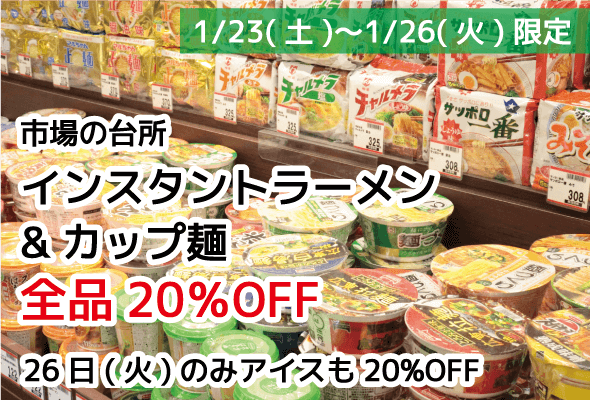 市場の台所_インスタントラーメン_カップ麺_全品20%OFF_26日(火)のみアイスも20%OFF