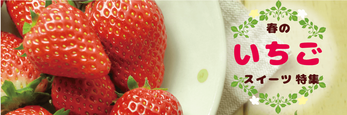春のいちごスイーツ特集
