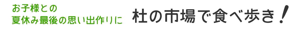 お子様との夏休み最後の思い出作りに杜の市場で食べ歩き!