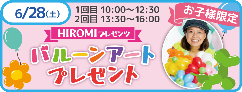 2025年6月30日（日） HIROMIプレゼンツ バルーンアートプレゼント（お子様限定）